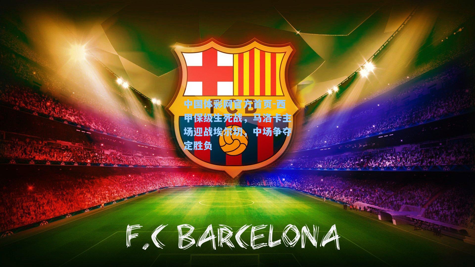 中国体彩网官方首页-西甲保级生死战，马洛卡主场迎战埃尔切，中场争夺定胜负