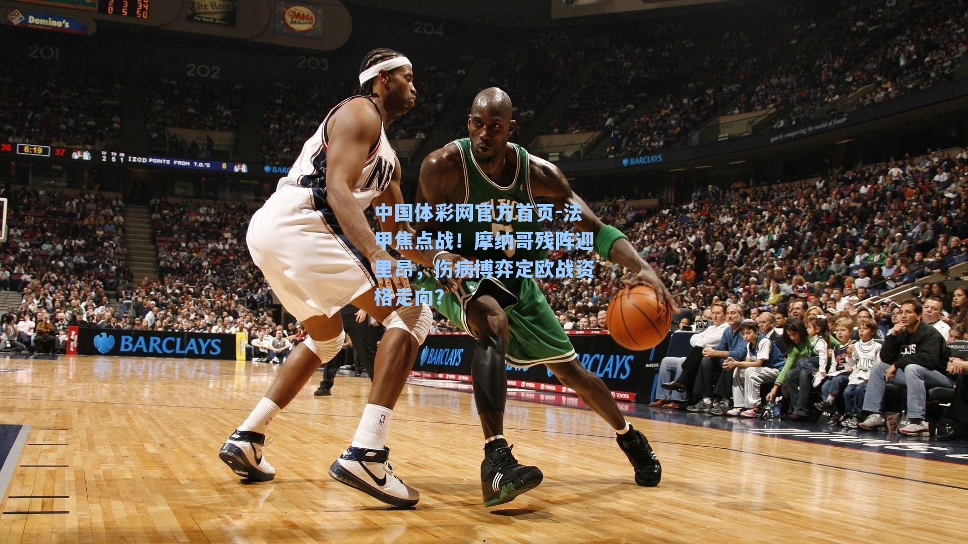 中国体彩网官方首页-法甲焦点战！摩纳哥残阵迎里昂，伤病博弈定欧战资格走向？