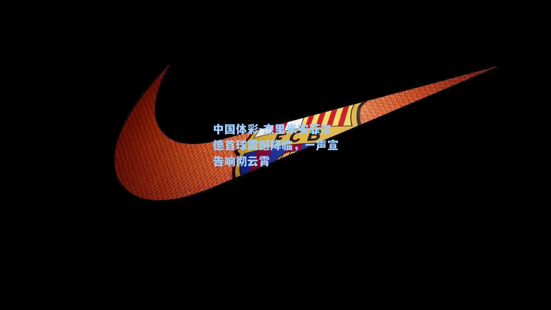 中国体彩-杰里米安菲尔德首球震撼降临，一声宣告响彻云霄