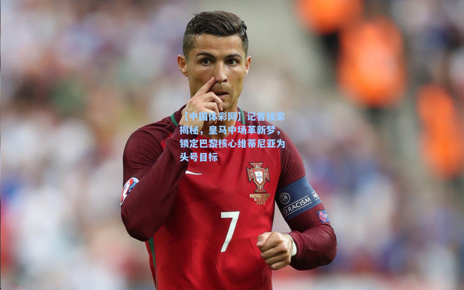 记者独家揭秘，皇马中场革新梦，锁定巴黎核心维蒂尼亚为头号目标