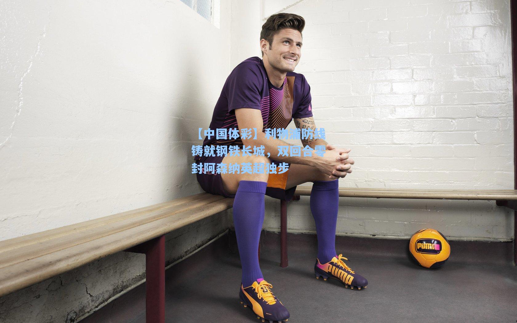 【中国体彩】利物浦防线铸就钢铁长城，双回合零封阿森纳英超独步