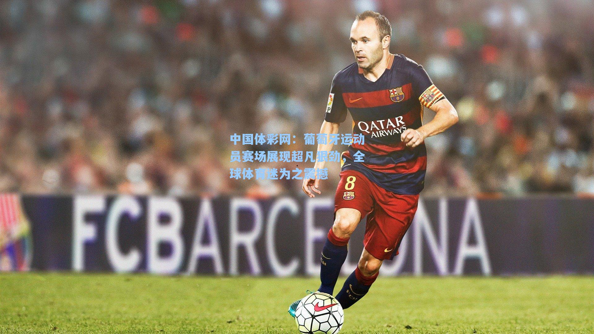 中国体彩网：葡萄牙运动员赛场展现超凡狠劲，全球体育迷为之震撼