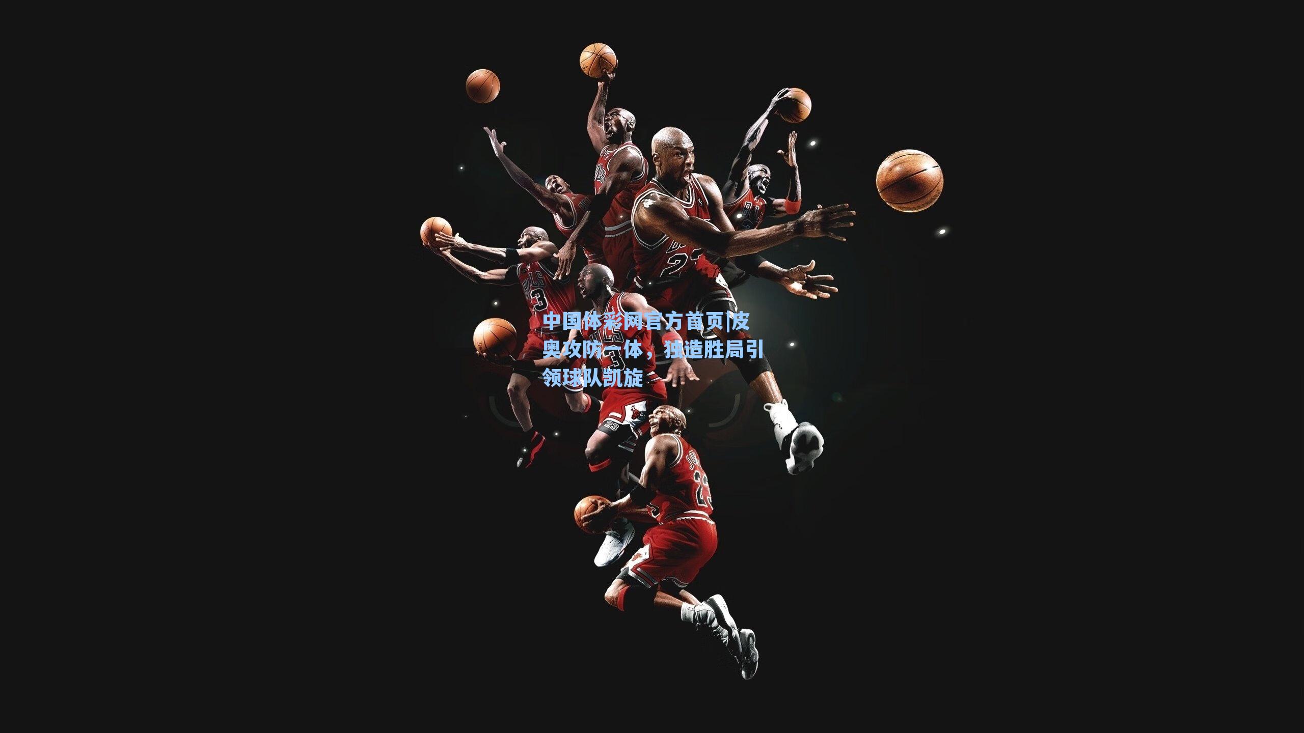 中国体彩网官方首页|皮奥攻防一体，独造胜局引领球队凯旋