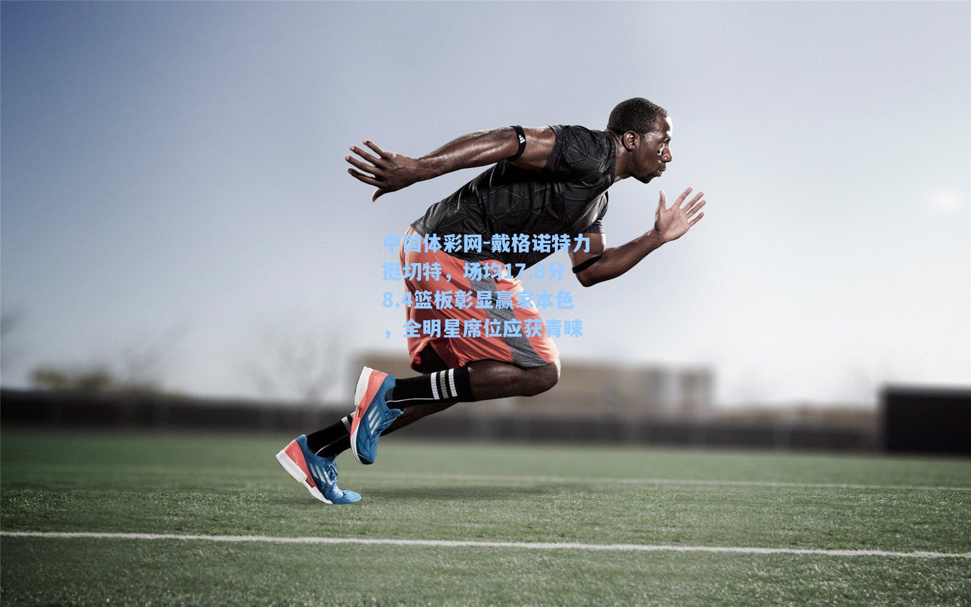 中国体彩网-戴格诺特力挺切特，场均17.8分8.4篮板彰显赢家本色，全明星席位应获青睐